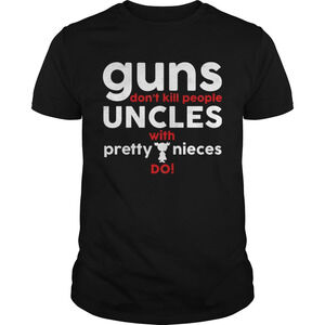 Guns Dont People Uncles With Pretty Nieces Do Shirt